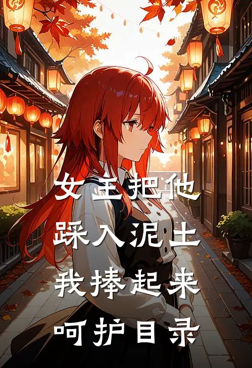 女主把他踩入泥土，我捧起来呵护目录