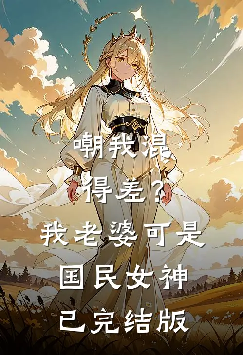 嘲我混得差？我老婆可是国民女神已完结版