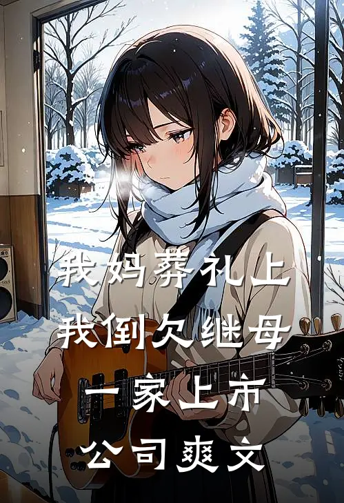 我妈葬礼上，我倒欠继母一家上市公司爽文
