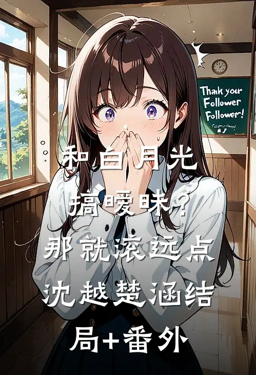 和白月光搞暧昧？那就滚远点沈越楚涵结局+番外