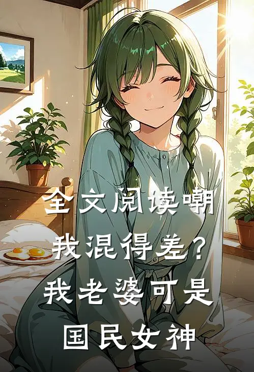 全文阅读嘲我混得差？我老婆可是国民女神