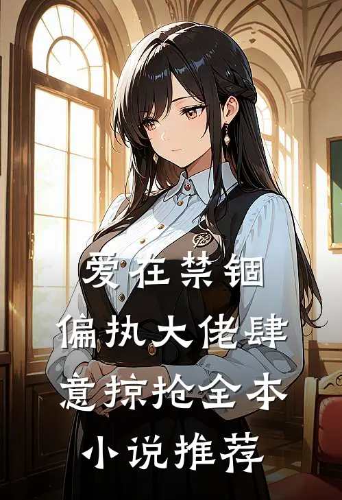 爱在禁锢：偏执大佬肆意掠抢全本小说推荐
