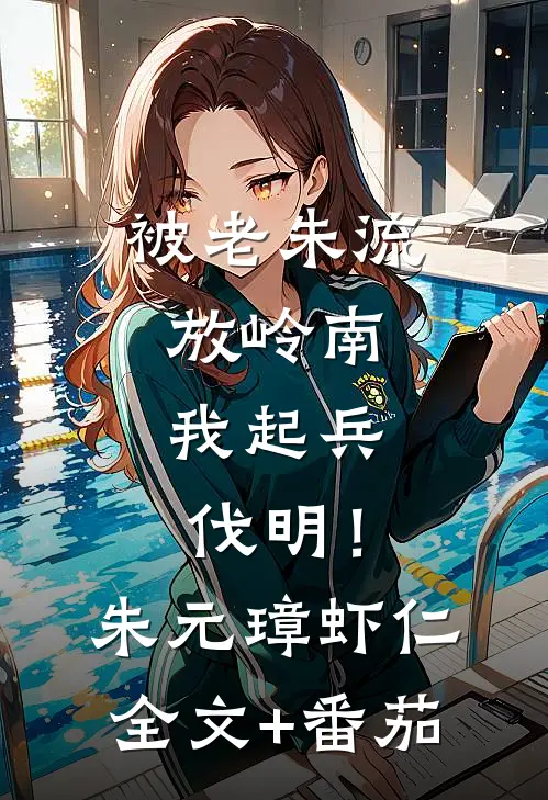 被老朱流放岭南，我起兵伐明！朱元璋虾仁全文+番茄