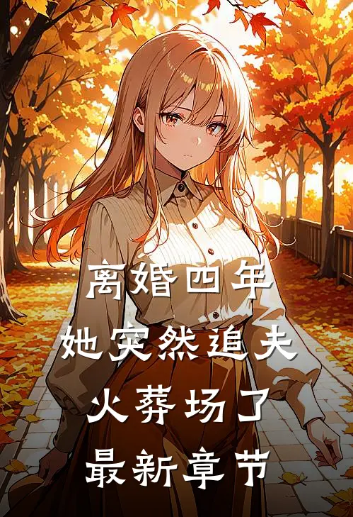 离婚四年，她突然追夫火葬场了最新章节