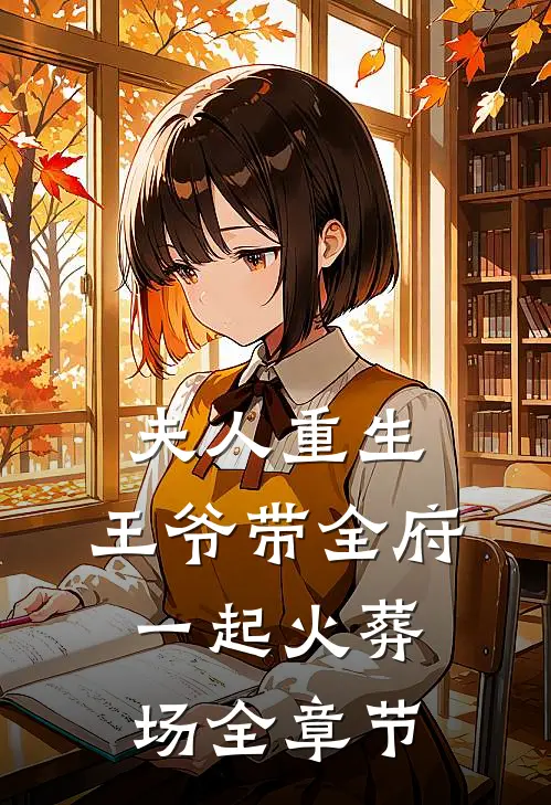 夫人重生，王爷带全府一起火葬场全章节