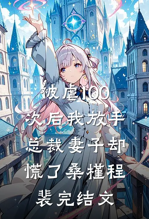 被虐100次后我放手，总裁妻子却慌了桑槿程裴完结文