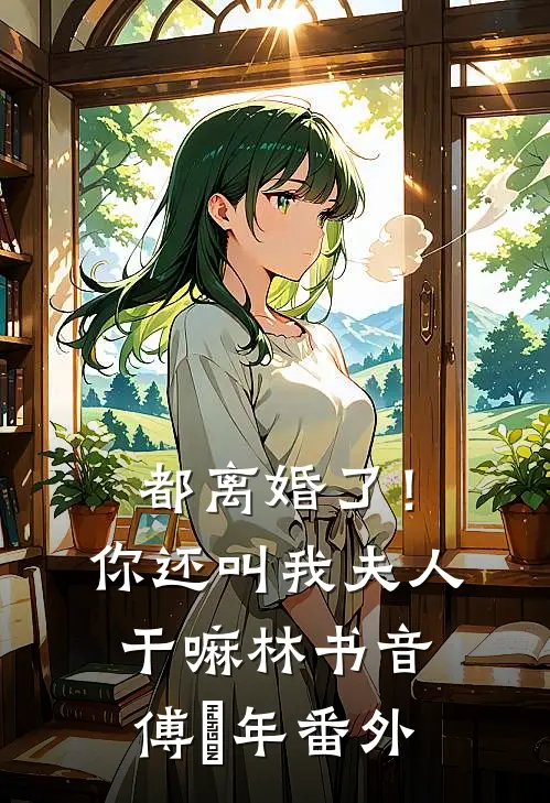 都离婚了！你还叫我夫人干嘛林书音傅璟年 番外