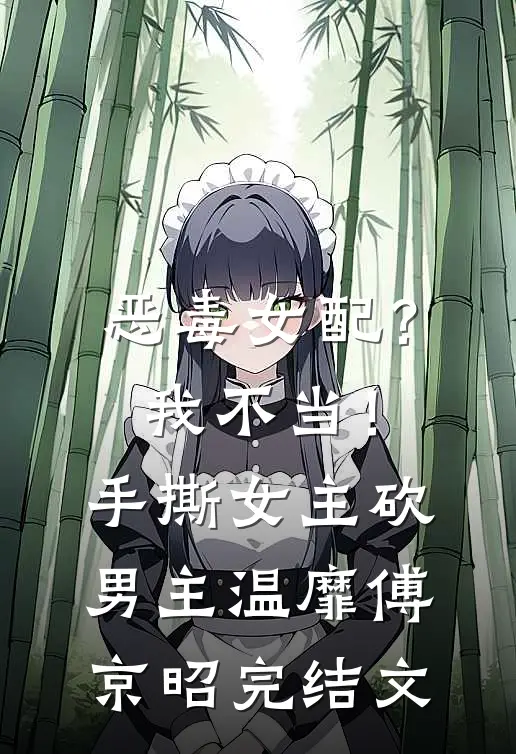 恶毒女配？我不当！手撕女主砍男主温靡傅京昭完结文