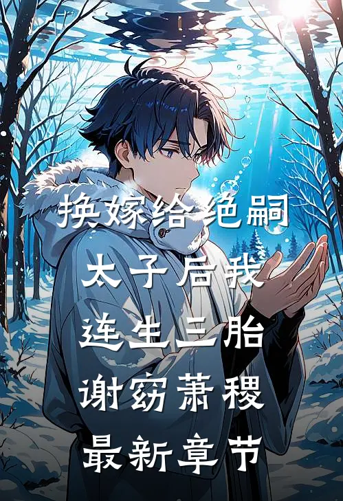 换嫁给绝嗣太子后我连生三胎谢窈萧稷最新章节