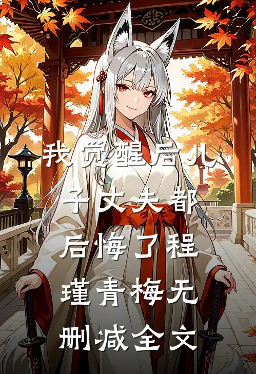 我觉醒后儿子丈夫都后悔了程瑾青梅无删减全文