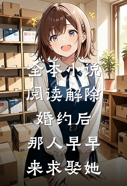 全本小说阅读解除婚约后，那人早早来求娶她