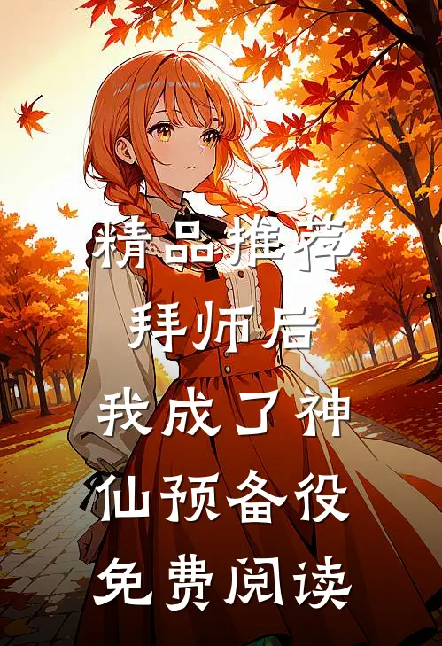 精品推荐拜师后,我成了神仙预备役免费阅读
