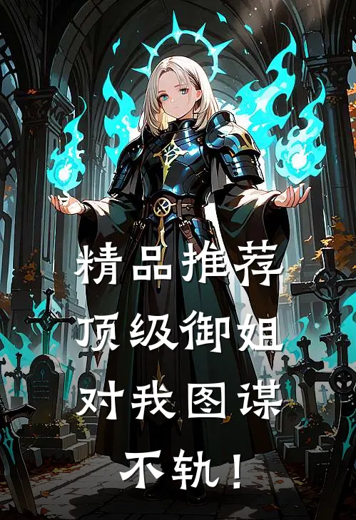 精品推荐顶级御姐，对我图谋不轨！