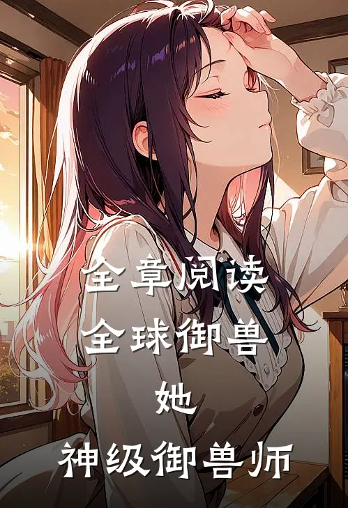 全章阅读全球御兽：她，神级御兽师