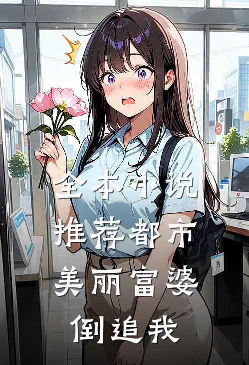 全本小说推荐都市：美丽富婆倒追我