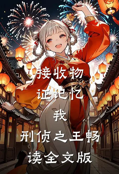 接收物证记忆，我，刑侦之王畅读全文版
