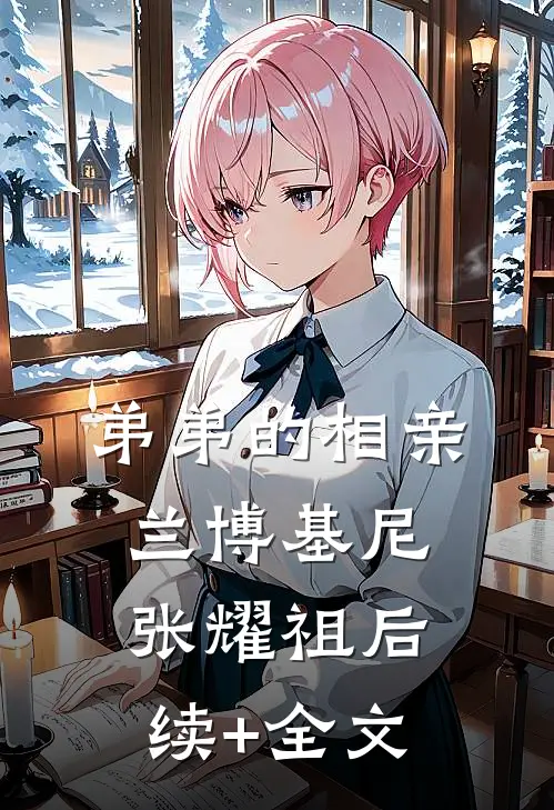 弟弟的相亲兰博基尼张耀祖后续+全文