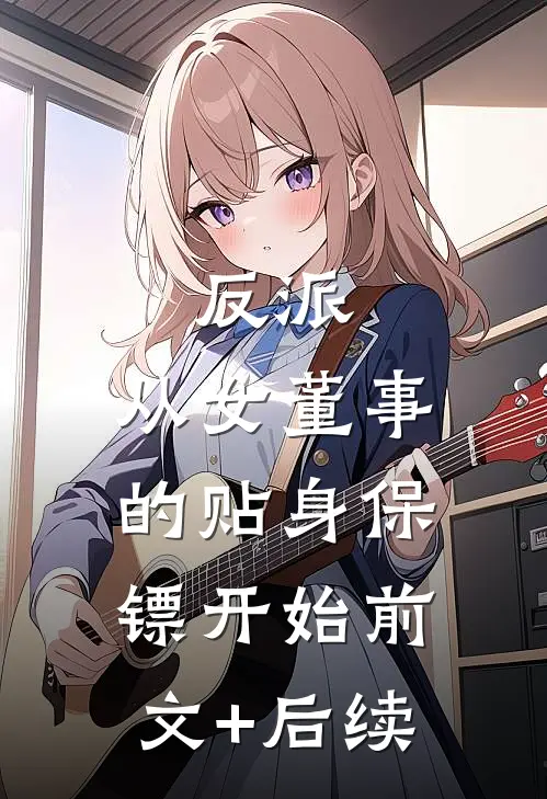 反派：从女董事的贴身保镖开始前文+后续