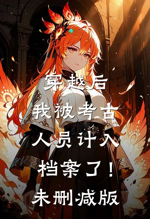 穿越后，我被考古人员计入档案了！未删减版