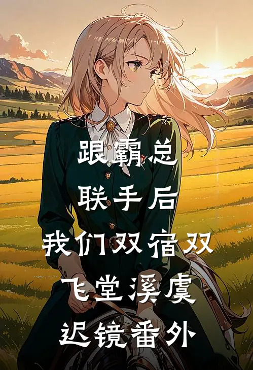 跟霸总联手后，我们双宿双飞堂溪虞迟镜 番外