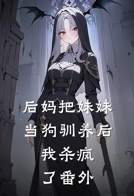 后妈把妹妹当狗驯养后，我杀疯了番外