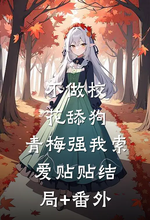 不做校花舔狗，青梅强我索爱贴贴结局+番外