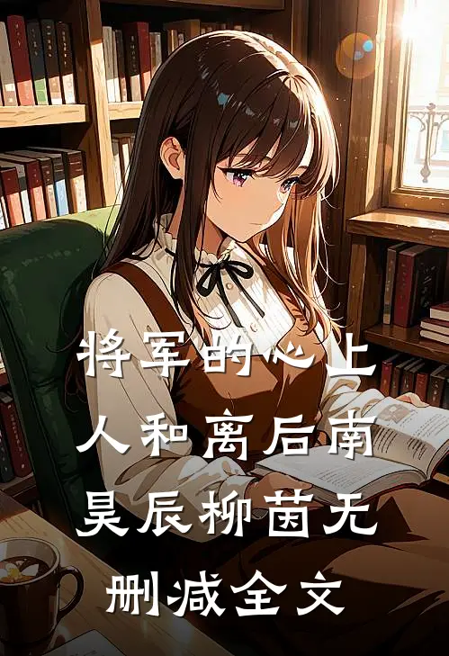 将军的心上人和离后南昊辰柳茵无删减全文