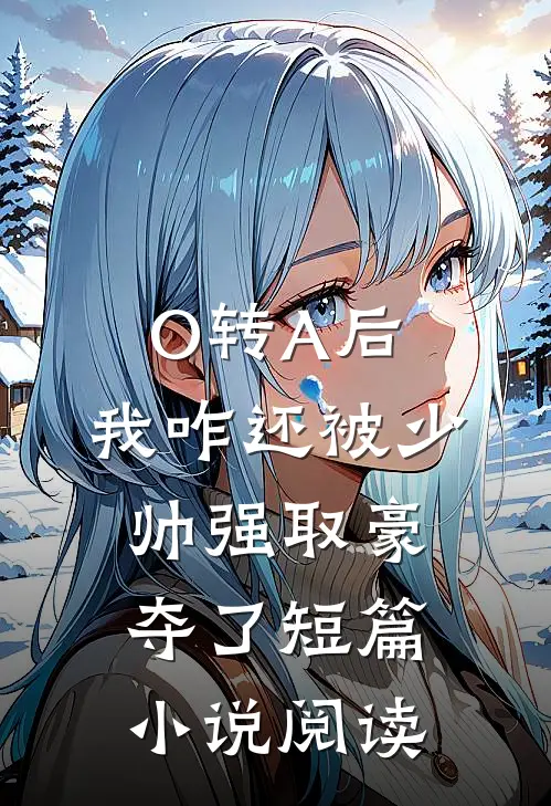 O转A后，我咋还被少帅强取豪夺了短篇小说阅读