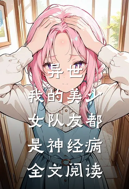 异世：我的美少女队友都是神经病全文阅读
