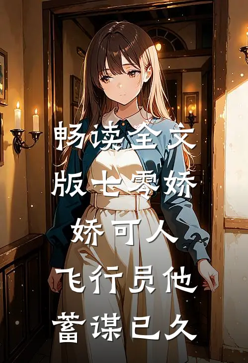 畅读全文版七零娇娇可人，飞行员他蓄谋已久