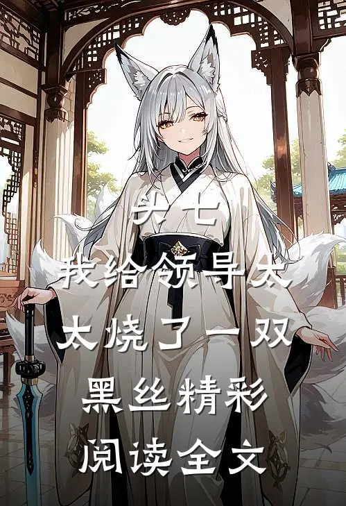 头七，我给领导太太烧了一双黑丝精彩阅读全文