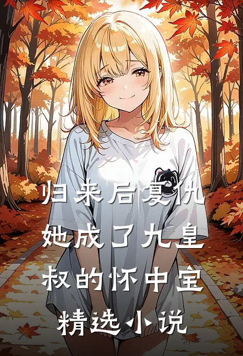 归来后复仇，她成了九皇叔的怀中宝精选小说