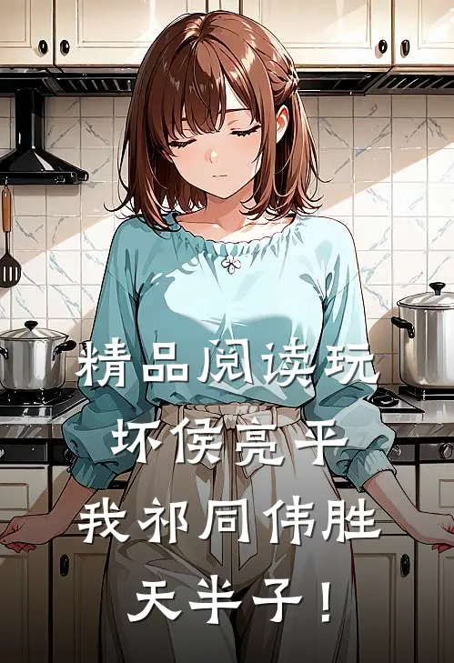 精品阅读玩坏侯亮平，我祁同伟胜天半子！