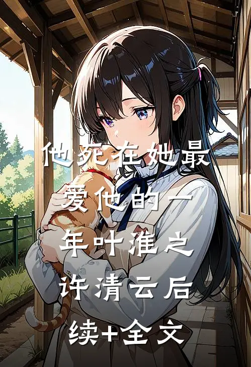 他死在她最爱他的一年叶淮之许清云后续+全文