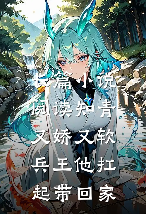 长篇小说阅读知青又娇又软，兵王他扛起带回家
