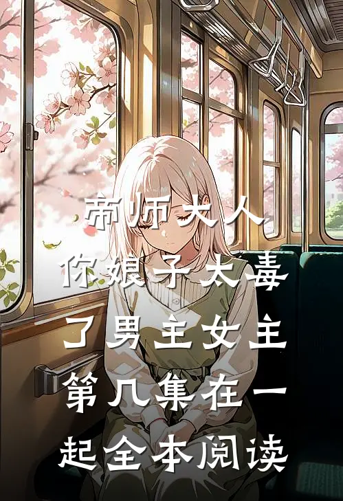 帝师大人,你娘子太毒了男主女主第几集在一起全本阅读