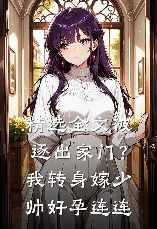 精选全文被逐出家门？我转身嫁少帅好孕连连