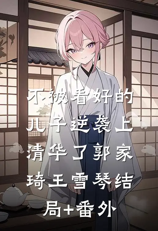 不被看好的儿子逆袭上清华了郭家琦王雪琴结局+番外