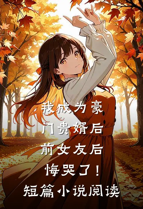 我成为豪门贵婿后，前女友后悔哭了！短篇小说阅读