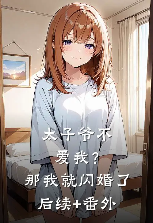 太子爷不爱我？那我就闪婚了后续+番外