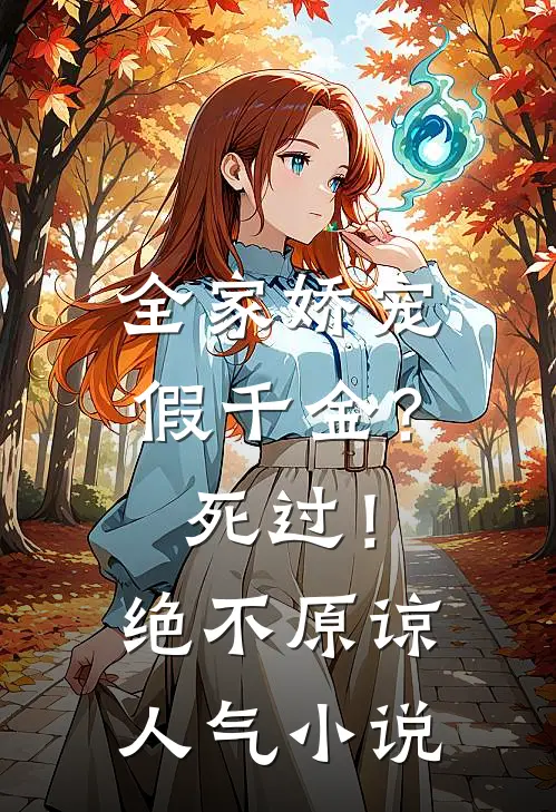 全家娇宠假千金？死过！绝不原谅人气小说
