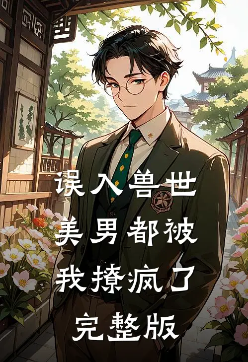 误入兽世：美男都被我撩疯了完整版