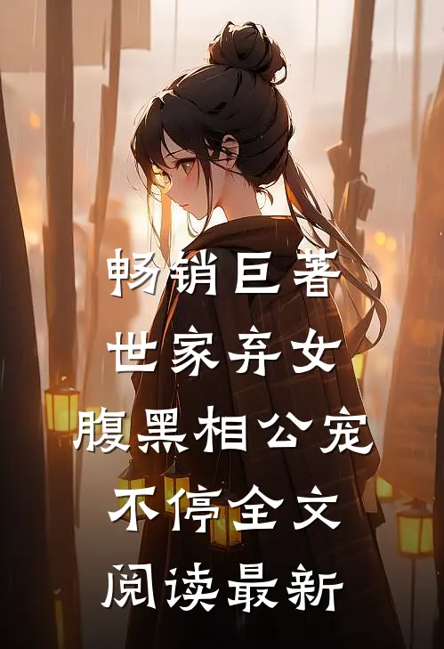 畅销巨著世家弃女，腹黑相公宠不停全文阅读最新