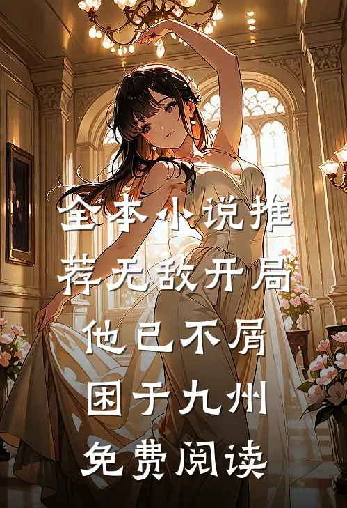 全本小说推荐无敌开局他已不屑困于九州免费阅读