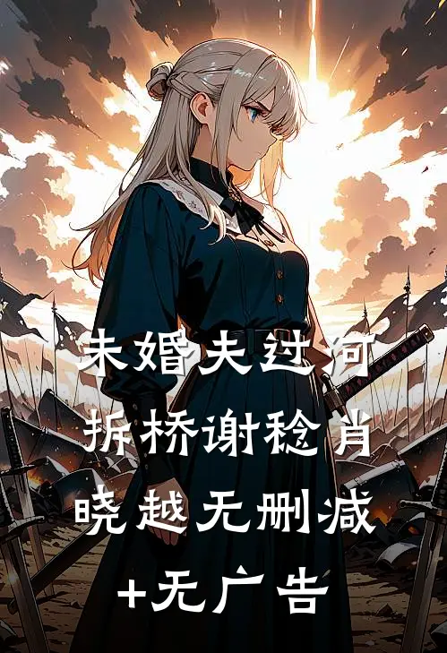 未婚夫过河拆桥谢稔肖晓越无删减+无广告
