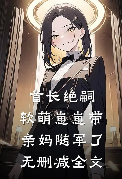 首长绝嗣，软萌崽崽带亲妈随军了无删减全文