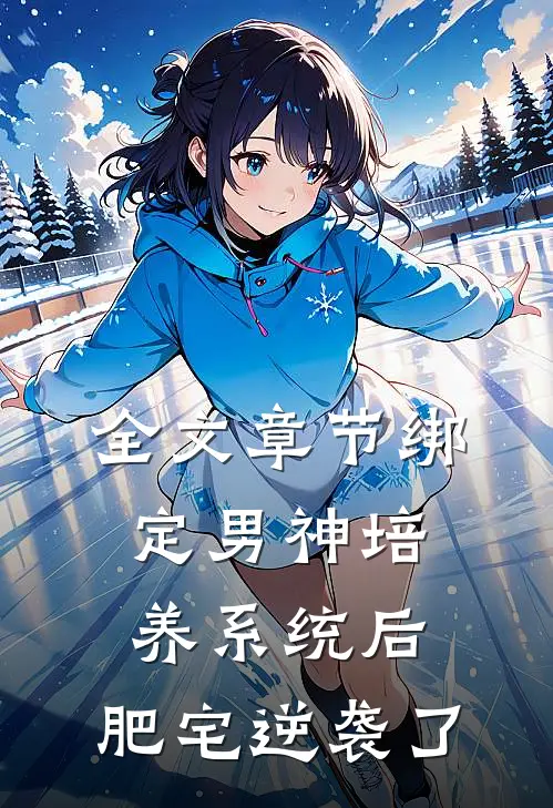 全文章节绑定男神培养系统后，肥宅逆袭了
