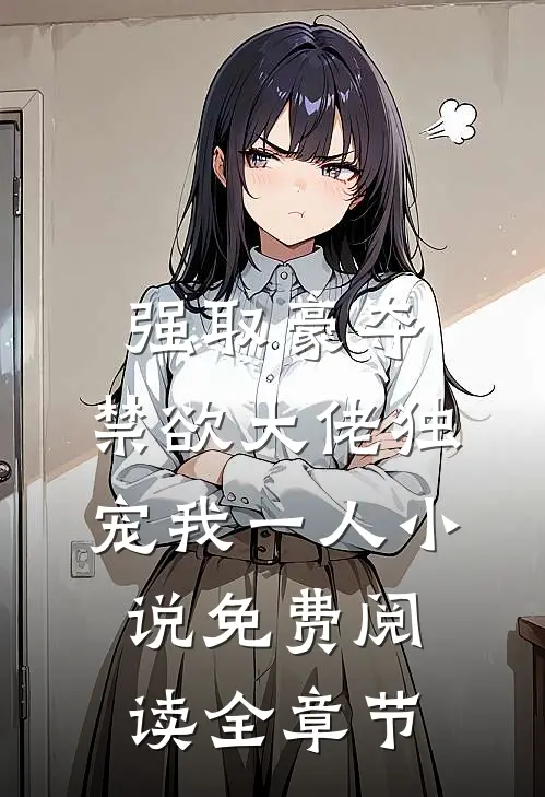 强取豪夺:禁欲大佬独宠我一人小说免费阅读全章节