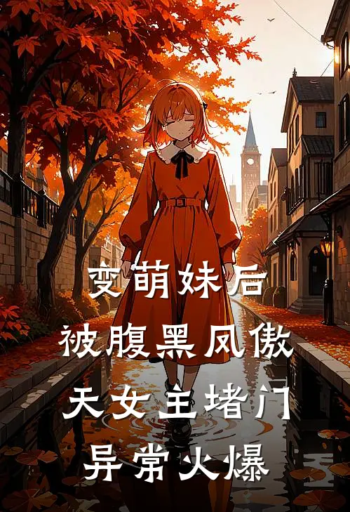 变萌妹后，被腹黑凤傲天女主堵门异常火爆