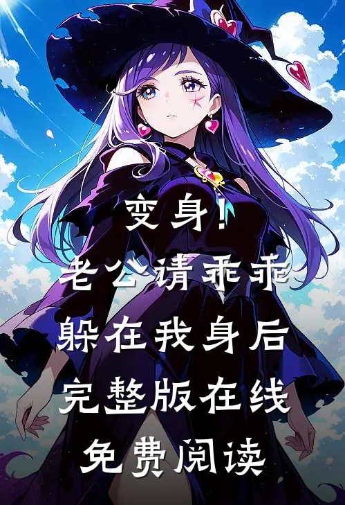 变身!老公请乖乖躲在我身后完整版在线免费阅读